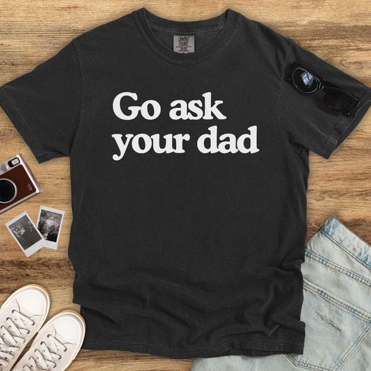 Go Ask Your Dad T-shirt