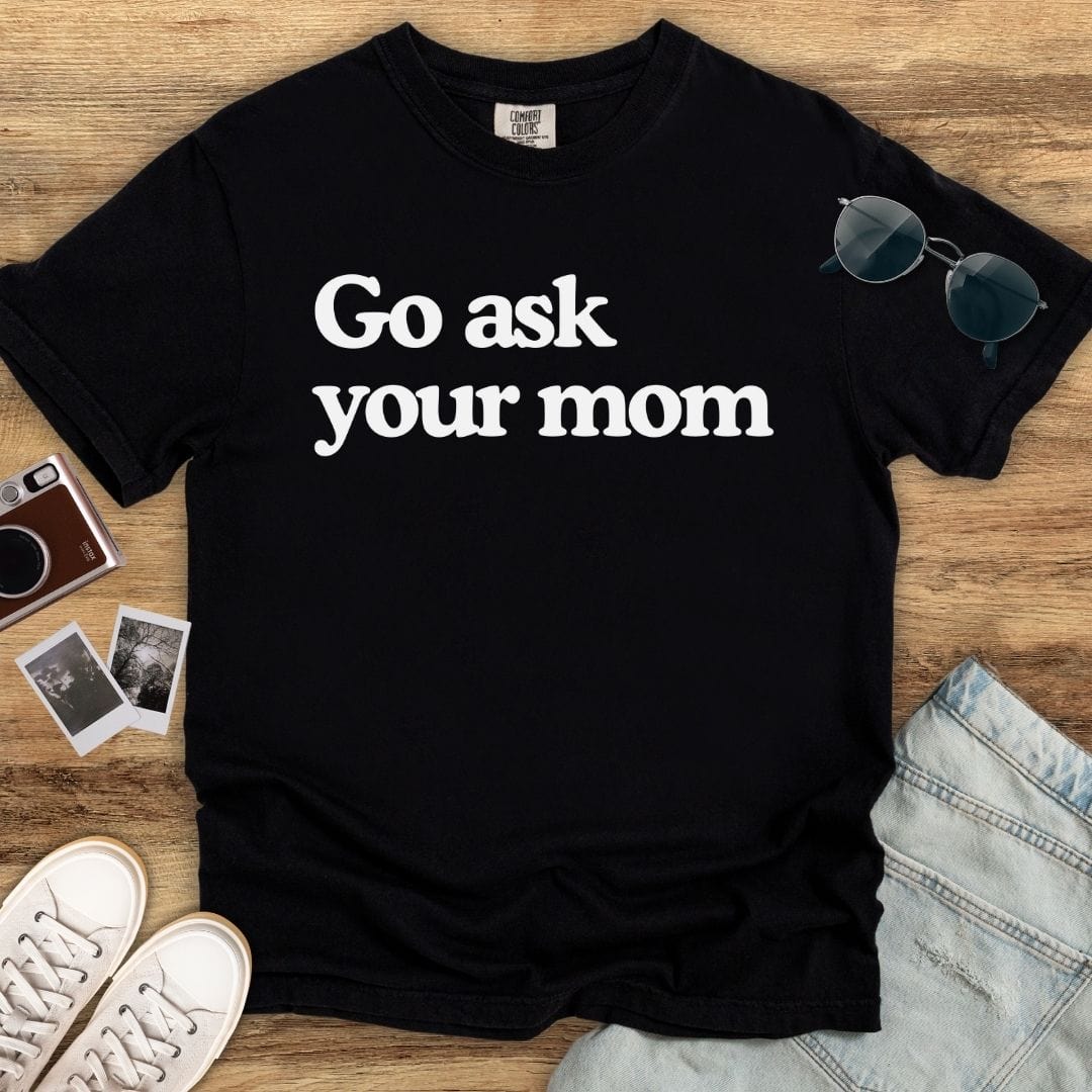 Go Ask Your Mom T-shirt