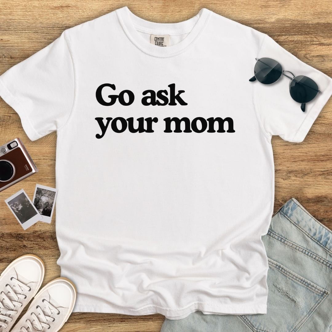 Go Ask Your Mom T-shirt